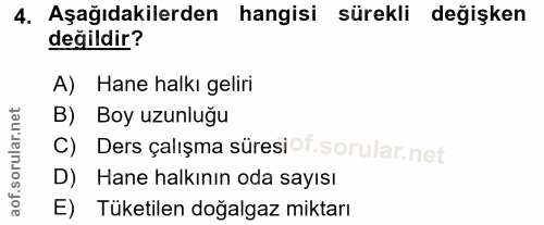 4. soru: Aşağıdakilerden hangisi sürekli değişken değildir? A) Hane halkı geliri B) Boy uzunluğu C) Ders çalışma süresiof. D)…