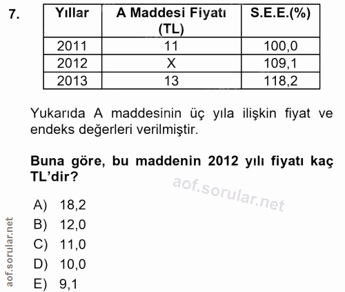 7. soru: Yıllar A Maddesi Fiyatı S.E.E.(%) (TL) 2011 100,0 2012 109,1 2013 13 118,2 Yukarıda A maddesinin üç yıla ilişkin fiya…