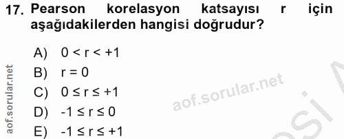 17. soru: Person korelasyon katsayısı r için aşağıdakilerden hangisi doğrudur? A) 0 < r< +1 B) r=0 C) 0≤r≤ +1 D) -1 ≤ r≤ 0 E -1…