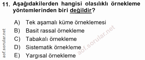 11. soru: Aşağıdakilerden hangisi olasılıklı örnekleme yöntemlerinden biri değildir? A) Tek aşamalı küme örneklemesi B) Basit r…