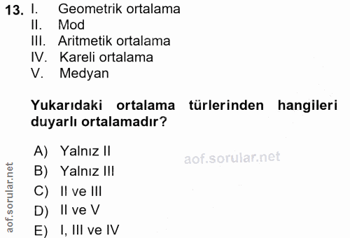 13. soru: I Geometrik ortalama II. Mod III. Aritmetik ortalama IV. Kareli ortalama V. Medyan Yukarıdaki ortalama türlerinden ha…