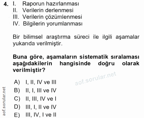 4. soru: 1. Raporun hazırlanması II. Verilerin derlenmesi III. Verilerin çözümlenmesi IV. Bilgilerin yorumlanması Bir bilimsel…