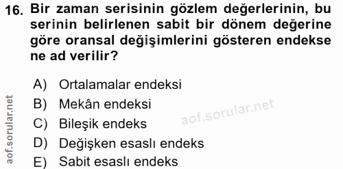 16. soru: Bir zaman serisinin gözlem değerlerinin, bu serinin belirlenen sabit bir dönem değerine göre oransal değişimlerini gö…