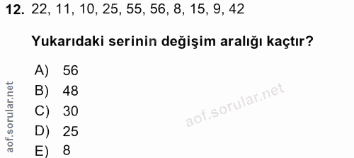 12. soru: 22, 11, 10, 25, 55, 56, 8, 15, 9, 42 Yukarıdaki serinin değişim aralığı kaçtır? A) 56 B) 48 C) 30 D) 25 E) 8