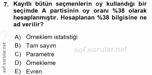 7. soru: Kayıtlı bütün seçmenlerin oy kullandığı bir seçimde A partisinin oy oranı %38 olarak hesaplanmıştır. Hesaplanan %38 b…