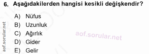 6. soru: Aşağıdakilerden hangisi kesikli değişkendir? A) Nüfus B) Uzunluk C) Ağırlık D) Gider E Gelir