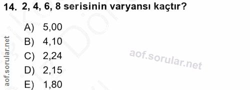 14. soru: 2, 4, 6, 8 serisinin varyansı kaçtır? A) 5,00 B) 4,10 C) 2,24 D) 2,15 1,80