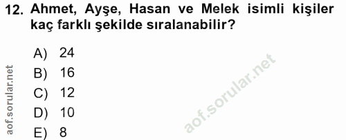 12. soru: Ahmet, Ayşe, Hasan ve Melek isimli kişiler kaç farklı şekilde sıralanabilir? A) 24 B) 16 C) 12 D) 10 E) 8