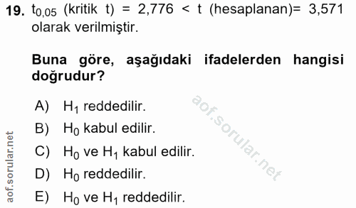 19. soru: t0,05 (kritik t) = 2,776 < t (hesaplanan)= 3,571 olarak verilmiştir. Buna göre, aşağıdaki ifadelerden hangisi doğrudu…