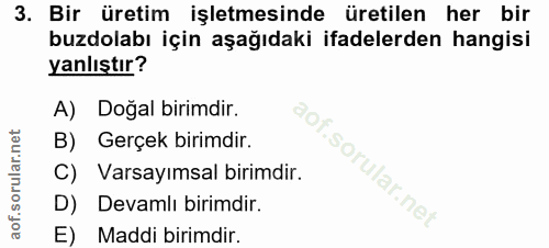 3. soru: Bir üretim işletmesinde üretilen her bir buzdolabı için aşağıdaki ifadelerden hangisi yanlıştır? A) Doğal birimdir. B…