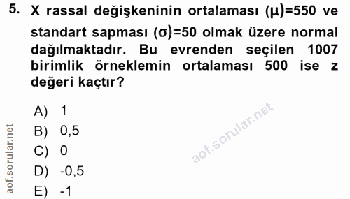 5. soru: X rassal değişkeninin ortalaması (4)=550 ve standart sapması (0)=50 olmak üzere normal dağılmaktadır. Bu evrenden seç…
