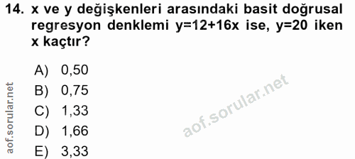 14. soru: x ve y değişkenleri arasındaki basit doğrusal regresyon denklemi y=12+16x ise, y=20 iken x kaçtır? A) 0,50 B) 0,75 C)…