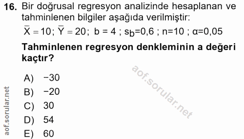 16. soru: Bir doğrusal regresyon analizinde hesaplanan ve tahminlenen bilgiler aşağıda verilmiştir: X = 10; Y = 20; b = 4 ; sb=…