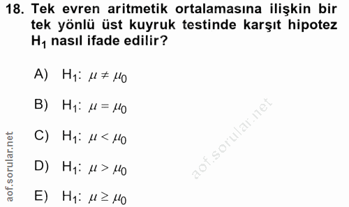 18. soru: Tek evren aritmetik ortalamasına ilişkin bir tek yönlü üst kuyruk testinde karşıt hipotez Hy nasıl ifade edilir? A) H…