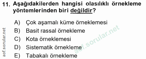 11. soru: Aşağıdakilerden hangisi olasılıklı örnekleme yöntemlerinden biri değildir? A) Çok aşamalı küme örneklemesi B) Basit r…