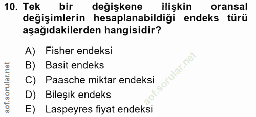 10. soru: Tek bir değişkene ilişkin oransal değişimlerin hesaplanabildiği endeks türü aşağıdakilerden hangisidir? A) Fisher end…