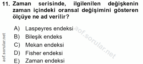 11. soru: Zaman serisinde, ilgilenilen değişkenin zaman içindeki oransal değişimini gösteren ölçüye ne ad verilir? A) Laspeyres…