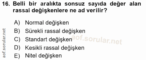 16. soru: Belli bir aralıkta sonsuz sayıda değer alan rassal değişkenlere ne ad verilir? A) Normal degişken B) Sürekli rassal d…