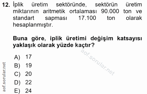 12. soru: İplik üretim sektöründe, sektörün üretim miktarının aritmetik ortalaması 90.000 ton ve standart sapması 17.100 ton ol…