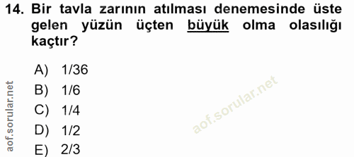 14. soru: Bir tavla zarının atılması denemesinde üste gelen yüzün üçten büyük olma olasılığı kaçtır? A) 1/36 B) 1/6 C) 1/4 D) 1…