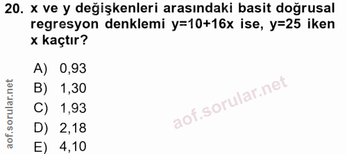 20. soru: x ve y degişkenleri arasındaki basit doğrusal regresyon denklemi y=10+16x ise, y=25 iken x kaçtır? A) 0,93 B) 1,30 C)…