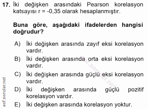 17. soru: İki değişken arasındaki Pearson korelasyon katsayısı r = -0,35 olarak hesaplanmıştır. Buna göre, aşağıdaki ifadelerde…
