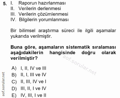 5. soru: I. Raporun hazırlanması II. Verilerin derlenmesi III. Verilerin çözümlenmesi IV. Bilgilerin yorumlanması Bir bilimsel…