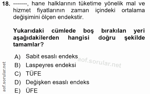 18. soru: ---, hane halklarının tüketime yönelik mal ve hizmet fiyatlarının zaman içindeki ortalama değişimini ölçen endekstir.…