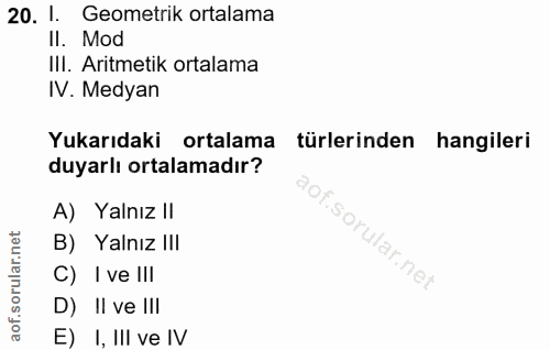 20. soru: 1. Geometrik ortalama Il. Mod III. Aritmetik ortalama IV. Medyan Yukarıdaki ortalama türlerinden hangileri duyarlı or…