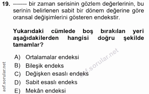 19. soru: --- bir zaman serisinin gözlem değerlerinin, bu serinin belirlenen sabit bir dönem değerine göre oransal değişimlerin…