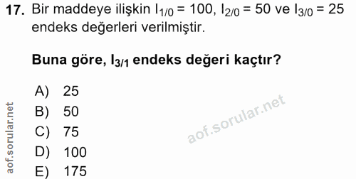 17. soru: Bir maddeye ilişkin 11/0 = 100, I2/0 = 50 ve I3/o = 25 endeks değerleri verilmiştir. Buna göre, I3/1 endeks değeri ka…