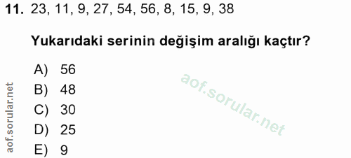 11. soru: 23, 11, 9, 27, 54, 56, 8, 15, 9, 38 Yukarıdaki serinin değişim aralığı kaçtır? A) 56 B) 48 C) 30 D) 25 E) 9