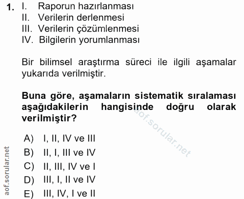 1. soru: 1. Raporun hazırlanması II. Verilerin derlenmesi III. Verilerin çözümlenmesi IV. Bilgilerin yorumlanması Bir bilimsel…