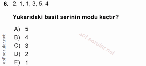 6. soru: 2, 1, 1, 3, 5, 4 Yukarıdaki basit serinin modu kaçtır? A) 5 B) 4 C) 3 D) 2 E) 1