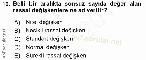 10. soru: Belli bir aralıkta sonsuz sayıda değer alan rassal değişkenlere ne ad verilir? A) Nitel değişken B) Kesikli rassal de…