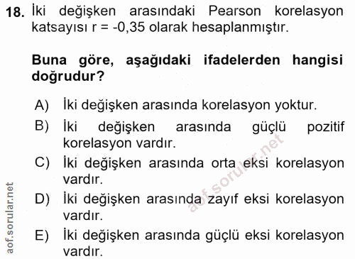 18. soru: Iki değişken arasındaki Pearson korelasyon katsayısı r = -0,35 olarak hesaplanmıştır. Buna göre, aşağıdaki ifadelerde…