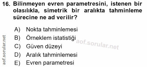16. soru: Bilinmeyen evren parametresini, istenen bir olasılıkla, simetrik bir aralıkta tahminleme sürecine ne ad verilir? A) N…