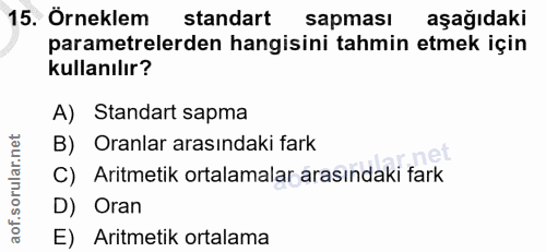 15. soru: Örneklem standart sapmasi aşağıdaki parametrelerden hangisini tahmin etmek için kullanılır? A) Standart sapma B) Oran…