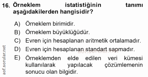 16. soru: Örneklem istatistiğinin tanımı aşağıdakilerden hangisidir? A) Örneklem birimidir. B) Örneklem büyüklüğüdur. C) Evren…