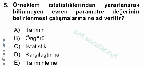 5. soru: Örneklem istatistiklerinden yararlanarak bilinmeyen evren parametre değerinin belirlenmesi çalışmalarına ne ad verili…