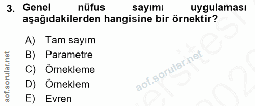 3. soru: Genel nüfus sayımı uygulaması aşağıdakilerden hangisine bir örnektir? A) Tam sayım B) Parametre C) Örnekleme D) Örnek…