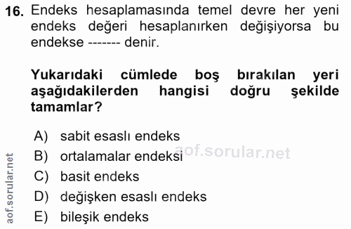 16. soru: Endeks hesaplamasında temel devre her yeni endeks değeri hesaplanırken değişiyorsa bu endekse -- denir. Yukarıdaki cü…