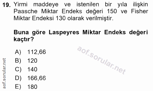 19. soru: Yirmi maddeye ve istenilen bir yıla ilişkin Paasche Miktar Endeks değeri 150 ve Fisher Miktar Endeksi 130 olarak veri…