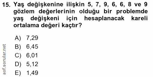 15. soru: Yaş değişkenine ilişkin 5, 7, 9, 6, 6, 8 ve 9 gözlem değerlerinin olduğu bir problemde yaş değişkeni için hesaplanaca…
