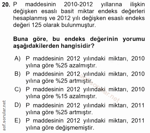 20. soru: P maddesinin 2010-2012 yıllarına ilişkin degişken esaslı basit miktar endeks değerleri hesaplanmış ve 2012 yılı değiş…