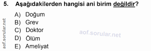 5. soru: Aşağıdakilerden hangisi ani birim değildir? A) Doğum et B) Grev ar C) Doktor oru D) Ölüm aof. E) Ameliyat