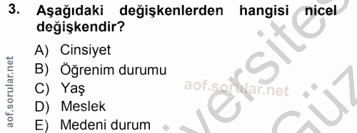 3. soru: Aşağıdaki değişkenlerden hangisi nicel değişkendir? A) Cinsiyet S B) Öğrenim durumu C) Yaş aof.s adarinet D) Meslek E…