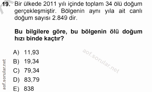 19. soru: Bir ülkede 2011 yılı içinde toplam 34 ölü doğum gerçekleşmiştir. Bölgenin aynı yıla ait canlı doğum sayısı 2.849 dir.…