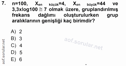 7. soru: n=100, Xen küçük=4, Xen büyük=44 ve 3,3xlog100 = 7 olmak üzere, gruplandırılmış frekans dağlımı oluşturulurken grup a…