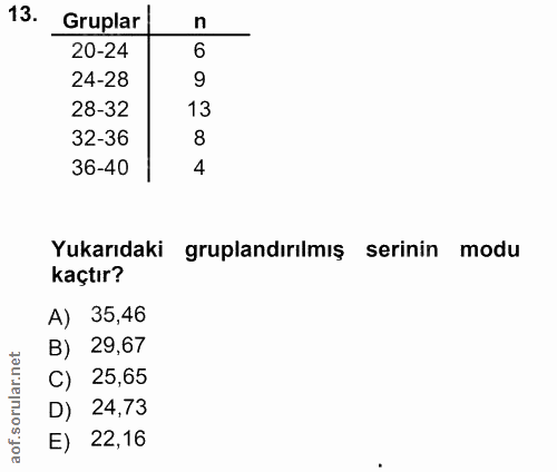 13. soru: Gruplar [ n 20-24 6 24-28 9 28-32 13 32-36 8 36-40 4 Yukarıdaki gruplandırılmış serinin modu kaçtır? A) 35,46 B) 29,6…